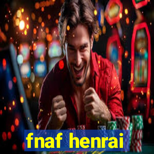 fnaf henrai